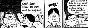 three paneled manga screencap: first panel is two men, one saying: "Cheif! surely fishing and work can't be compared!". panel two shows the same man who just spoke looking surprised with "snap!" above his head. panel three shows the other man saying "can't you develop a desire to throw yourself into your work the way you have started to throw yourself into fishing?"